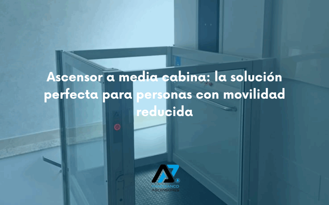 Ascensor a media cabina: la solución perfecta para personas con movilidad reducida