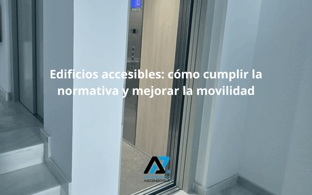 Edificios accesibles: cómo cumplir la normativa y mejorar la movilidad